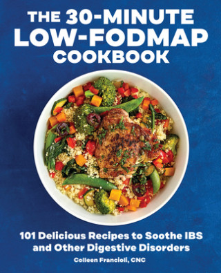 Könyv The 30-Minute Low-Fodmap Cookbook: 101 Delicious Recipes to Soothe Ibs and Other Digestive Disorders 