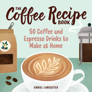Könyv The Coffee Recipe Book: 50 Coffee and Espresso Drinks to Make at Home 