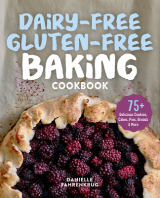 Книга Dairy-Free Gluten-Free Baking Cookbook: 75+ Delicious Cookies, Cakes, Pies, Breads & More 