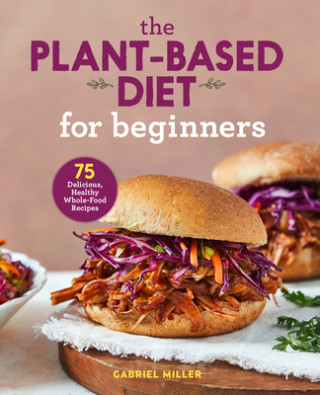 Book The Plant-Based Diet for Beginners: 75 Delicious, Healthy Whole-Food Recipes 