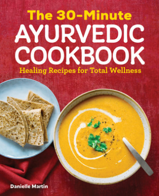 Kniha The 30-Minute Ayurvedic Cookbook: Healing Recipes for Total Wellness 