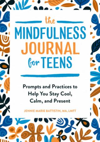 Kniha The Mindfulness Journal for Teens: Prompts and Practices to Help You Stay Cool, Calm, and Present 