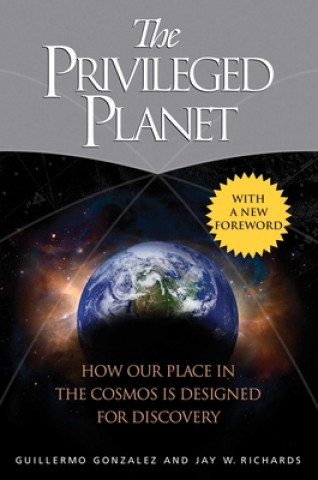 Kniha The Privileged Planet: How Our Place in the Cosmos Is Designed for Discovery Jay W. Richards