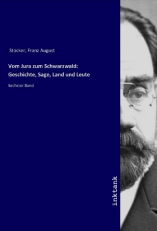 Könyv Vom Jura zum Schwarzwald: Geschichte, Sage, Land und Leute Franz August Stocker