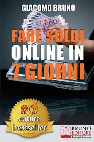 Könyv Fare Soldi Online In 7 Giorni: Come Guadagnare Denaro su Internet e Creare Rendite Automatiche con il Web 