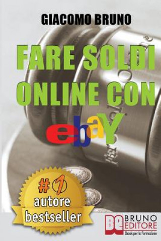 Книга Fare Soldi Online Con Ebay: Guida Strategica per Guadagnare Denaro su Ebay con gli Annunci e le Aste Online 