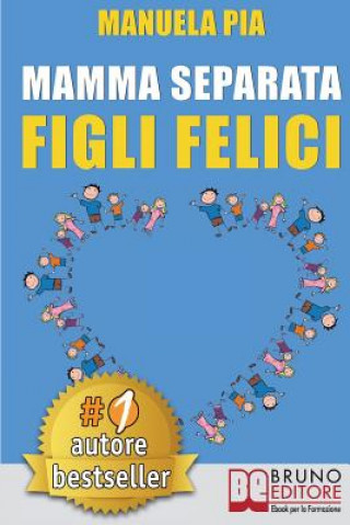 Kniha Mamma Separata Figli Felici: 10 Segreti (e 8 Consigli) Per Vivere Felici Con Un Nuovo Compagno e Della Psicologia Farsene Un Baffo 