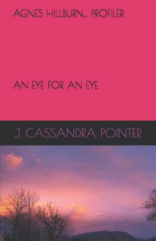 Knjiga Agnes Hillburn...Profiler: An Eye for an Eye J Cassandra Pointer