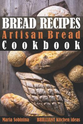 Buch Bread Recipes: Artisan Bread Cookbook Maria Sobinina