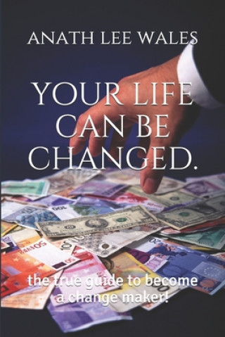 Kniha your life can be changed.: the true guide to become a change maker! Anath Lee Wales