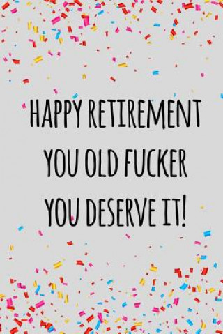 Buch Happy retirement you old fucker you deserve it: Funny retirement gift for coworker / colleague that is going to retire to enjoy pension and happy life Miracle99 Press