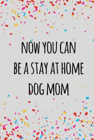 Carte Now you can be a stay at home dog mom: Funny retirement gift for coworker / colleague that is going to retire to enjoy pension and happy life Miracle99 Press
