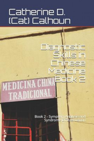 Carte Diagnostic Skills in Chinese Medicine - Book 2: Symptom Analysis and Syndrome Differentiation Catherine D (Cat) Calhoun