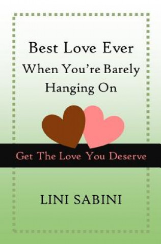 Carte Best Love Ever When You're Barely Hanging On: Get The Love You Deserve Lini Sabini