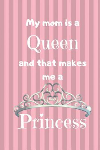 Kniha My Mom Is A Queen: And That Makes Me A Princess Reneeso Creative