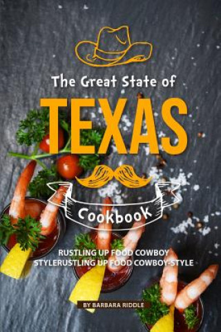Carte The Great State of Texas Cookbook: Rustling Up Food Cowboy-Style Barbara Riddle
