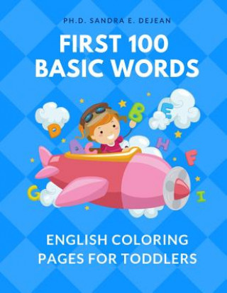 Książka First 100 Basic Words English Coloring Pages for Toddlers: Fun Play and Learn full vocabulary for kids, babies, preschoolers, grade students or beginn Ph D Sandra E Dejean