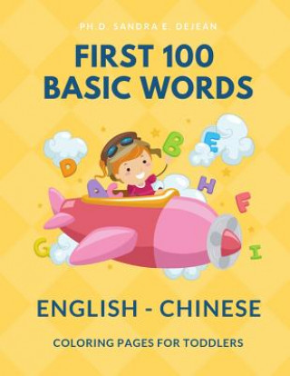 Książka First 100 Basic Words English - Chinese Coloring Pages for Toddlers: Fun Play and Learn full vocabulary for kids, babies, preschoolers, grade students Ph D Sandra E Dejean