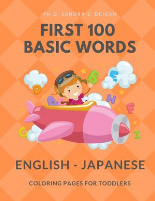 Book First 100 Basic Words English - Japanese Coloring Pages for Toddlers: Fun Play and Learn full vocabulary for kids, babies, preschoolers, grade student Ph D Sandra E Dejean