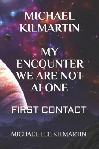 Kniha Michael Kilmartin My Encounter We Are Not Alone: First Contact Michael Lee Kilmartin