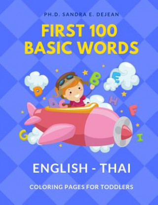 Książka First 100 Basic Words English - Thai Coloring Pages for Toddlers: Fun Play and Learn full vocabulary for kids, babies, preschoolers, grade students or Ph D Sandra E Dejean