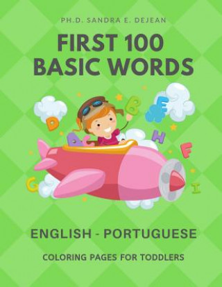 Book First 100 Basic Words English - Portuguese Coloring Pages for Toddlers: Fun Play and Learn full vocabulary for kids, babies, preschoolers, grade stude Ph D Sandra E Dejean