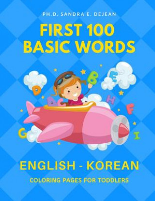 Book First 100 Basic Words English - Korean Coloring Pages for Toddlers: Fun Play and Learn full vocabulary for kids, babies, preschoolers, grade students Ph D Sandra E Dejean