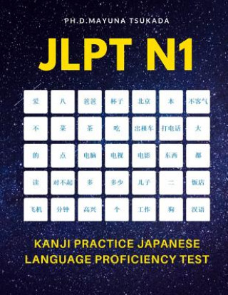 Carte JLPT N1 Kanji Practice Japanese Language Proficiency Test: Practice Full 1200 Kanji vocabulary you need to remember for Official Exams JLPT Level 1. Q Ph D Mayuna Tsukada