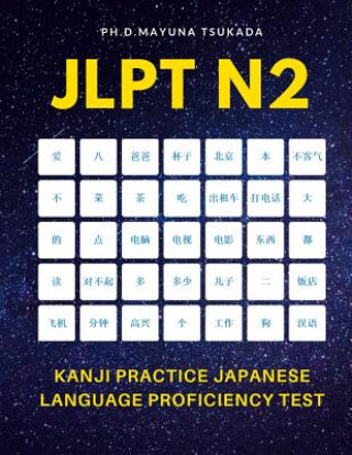 Kniha JLPT N2 Kanji Practice Japanese Language Proficiency Test: Practice Full Kanji vocabulary you need to remember for Official Exams JLPT Level 2. Quick Ph D Mayuna Tsukada