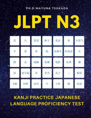 Carte JLPT N3 Kanji Practice Japanese Language Proficiency Test: Practice Full Kanji vocabulary you need to remember for Official Exams JLPT Level 3. Quick Ph D Mayuna Tsukada
