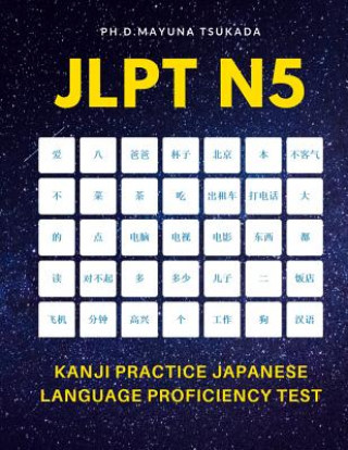 Kniha JLPT N5 Kanji Practice Japanese Language Proficiency Test: Practice Full 103 Kanji vocabulary you need to remember for Official Exams JLPT Level 5. Qu Ph D Mayuna Tsukada