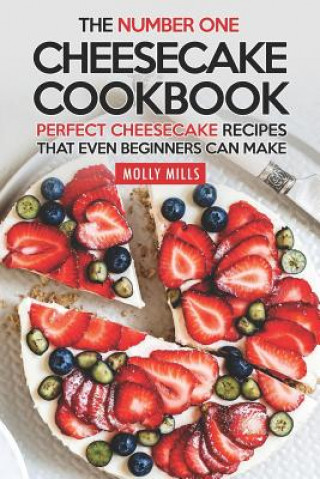 Kniha The Number One Cheesecake Cookbook: Perfect Cheesecake Recipes That Even Beginners Can Make Molly Mills