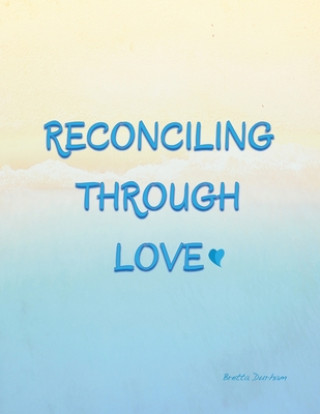 Knjiga Reconciling Through Love Beth Rampelberg