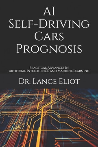 Kniha AI Self-Driving Cars Prognosis: Practical Advances In Artificial Intelligence and Machine Learning 