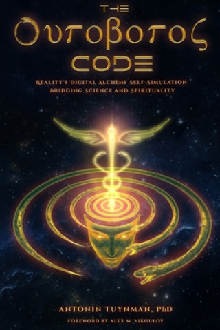 Książka The Ouroboros Code: Reality's Digital Alchemy Self-Simulation Bridging Science and Spirituality Antonin Tuynman