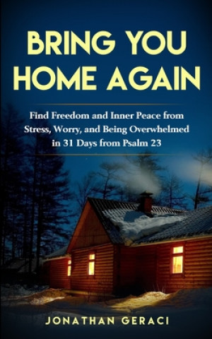 Kniha Bring You Home Again: You Can Find Freedom and Inner Peace from Stress, Worry and Being Overwhelmed in 31 days from Psalm 23 