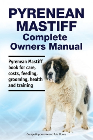 Könyv Pyrenean Mastiff Complete Owners Manual. Pyrenean Mastiff book for care, costs, feeding, grooming, health and training. George Hoppendale