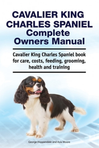 Könyv Cavalier King Charles Spaniel Complete Owners Manual. Cavalier King Charles Spaniel book for care, costs, feeding, grooming, health and training George Hoppendale