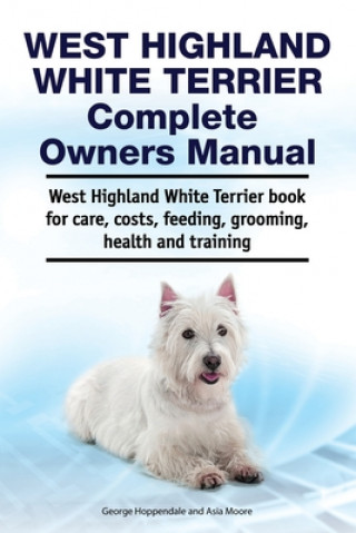 Книга West Highland White Terrier Complete Owners Manual. West Highland White Terrier book for care, costs, feeding, grooming, health and training. George Hoppendale