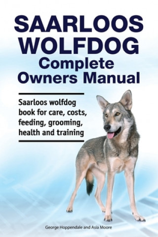 Könyv Saarloos wolfdog Complete Owners Manual. Saarloos wolfdog book for care, costs, feeding, grooming, health and training. George Hoppendale