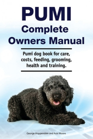Könyv Pumi Complete Owners Manual. Pumi dog book for care, costs, feeding, grooming, health and training. George Hoppendale