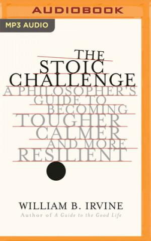 Digital The Stoic Challenge: A Philosopher's Guide to Becoming Tougher, Calmer, and More Resilient Brian Troxell