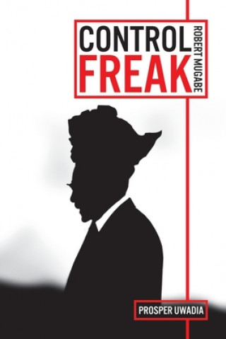 Книга Control Freak: Robert Mugabe: The History, The Quotes & The Drama 