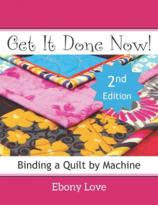 Knjiga Get It Done Now!: Binding a Quilt by Machine Ebony Love