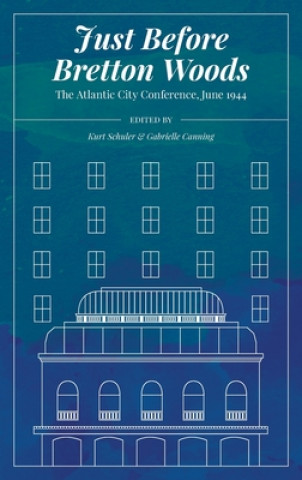 Knjiga Just Before Bretton Woods: The Atlantic City Conference, June 1944 Gabrielle Canning