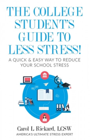 Kniha The College Student's Guide To Less Stress: A Quick & Easy Way to Reduce Your School Stress 