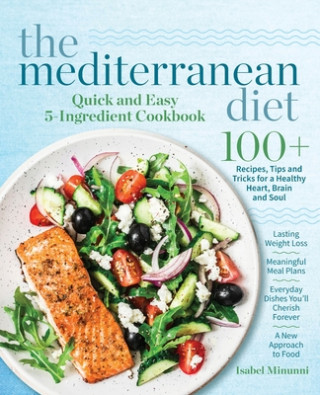 Carte The Mediterranean Diet Quick and Easy 5-Ingredient Cookbook: 100+ Recipes, tips and tricks for a healthy heart, brain and soul Lasting weight loss Mea 