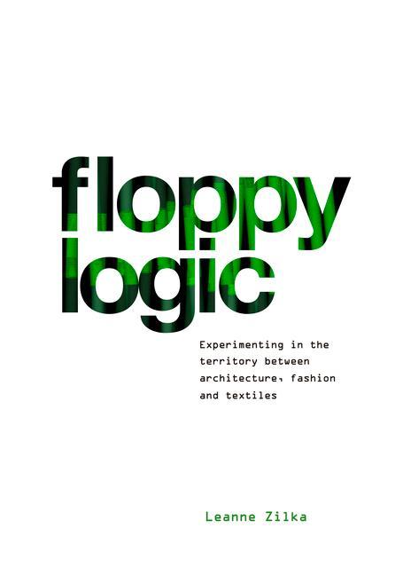 Libro Floppy Logic: Experimenting in the Territory Between Architecture, Fashion and Textile 