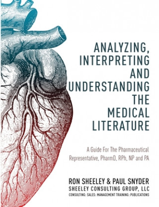 Carte Analyzing, Interpreting and Understanding The Medical Literature: A Guide For The Pharmaceutical Representative, PharmD, NP and PA Ron Sheeley