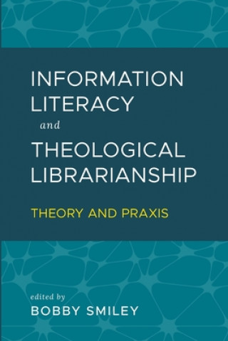 Könyv Information Literacy and Theological Librarianship: Theory & Praxis 